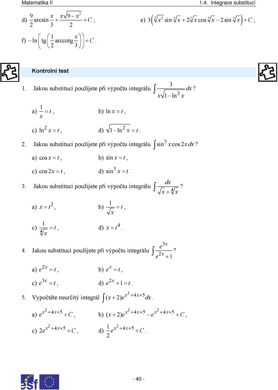 ln a) =, b) ln =, ln =, d) ln = Jakou subsiuci použijee při výpoču inegrálu a) cos =, b) sin =, cos =, d) sin = Jakou subsiuci použijee při