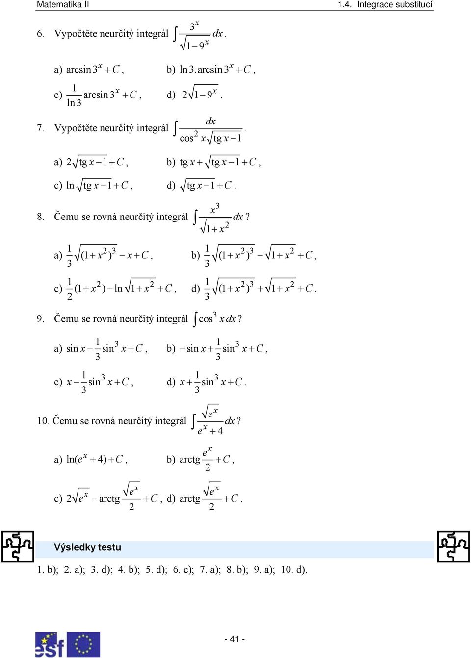 + a) ( ) + + C, b) ( ) + + + C, ( ) ln + + + C, d) 9 Čemu se rovná neurčiý inegrál a) sin sin + C, b) ( ) + + + + C cos d?