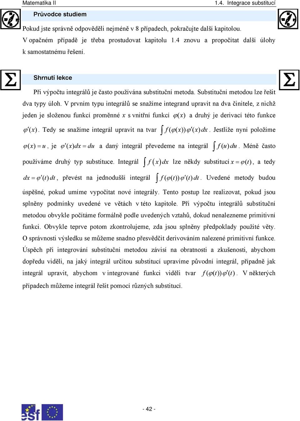 jeden je složenou funkcí proměnné s vniřní funkcí ϕ ( ) a druhý je derivací éo funkce ϕ ( ) Tedy se snažíme inegrál upravi na var f ( ϕ( )) ϕ ( ) d Jesliže nyní položíme ϕ ( ) = u, je ϕ ( ) d = du a