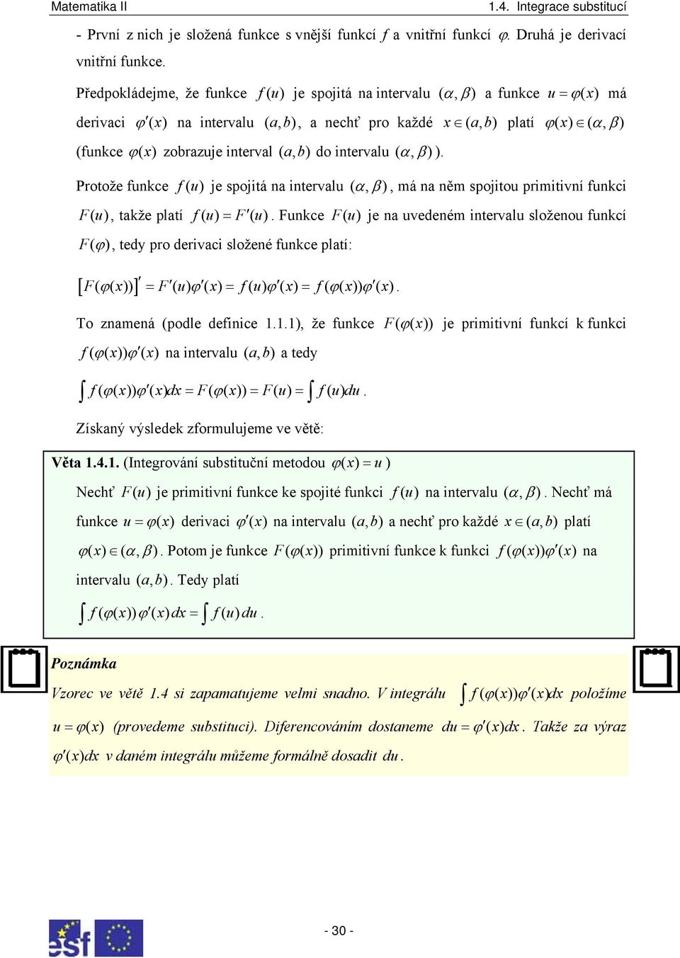 β ), má na něm spojiou primiivní funkci Fu ( ), akže plaí f ( u) = F ( u) Funkce Fu ( ) je na uvedeném inervalu složenou funkcí F( ϕ ), edy pro derivaci složené funkce plaí: [ ] F( ϕ( )) = F ( u) ϕ (