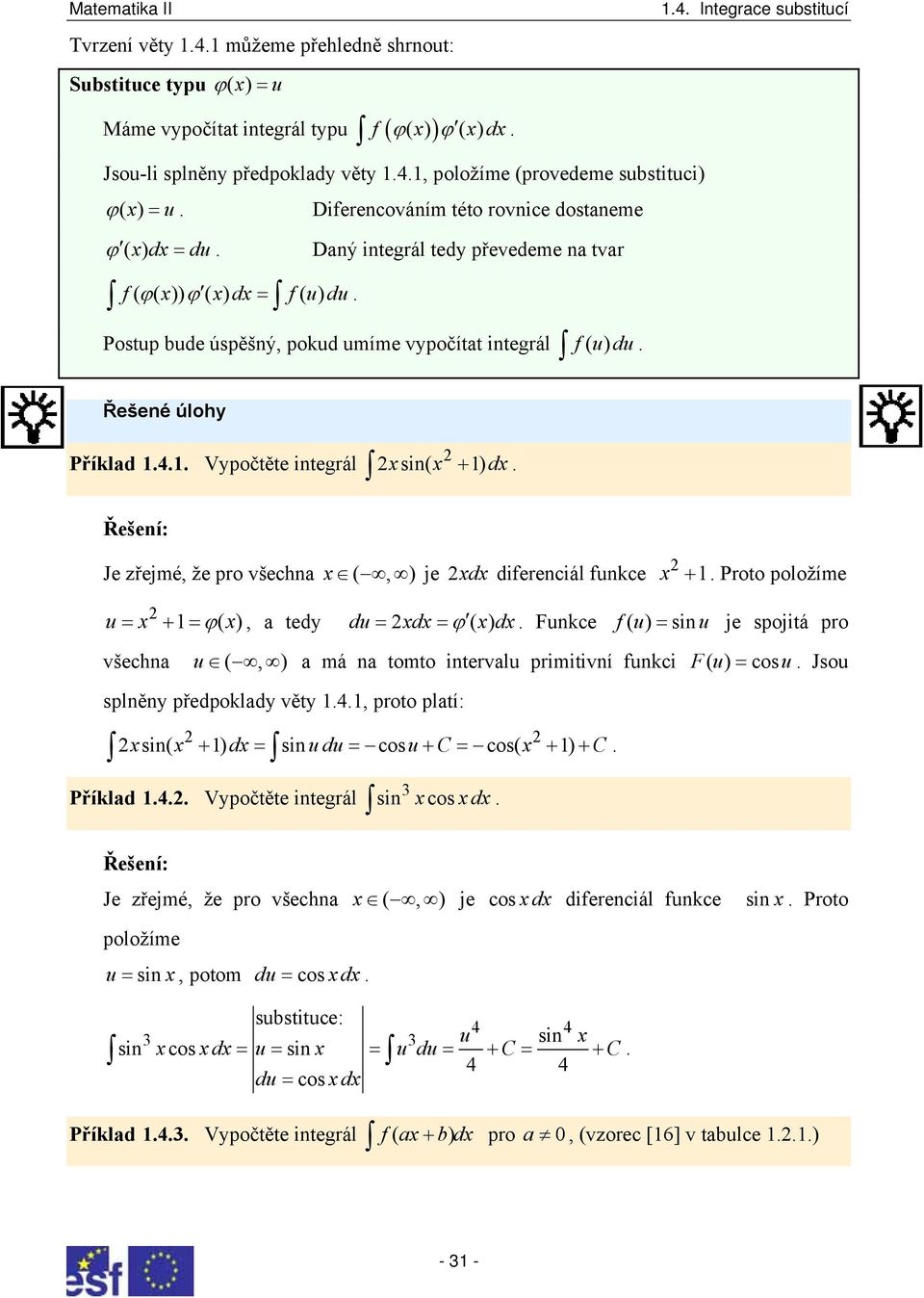 Vypočěe inegrál sin( + ) d Je zřejmé, že pro všechna (, ) je d diferenciál funkce + Proo položíme u = + = ϕ( ), a edy du = d = ϕ ( ) d Funkce f ( u) = sin u je spojiá pro všechna u (, ) a má na omo