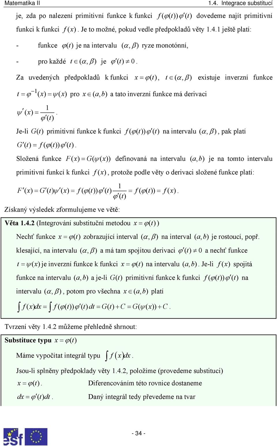 derivaci ψ ( ) = ϕ () Je-li G () primiivní funkce k funkci f ( ϕ( )) ϕ ( ) na inervalu ( α, β ), pak plaí G () = f( ϕ()) ϕ () Složená funkce F( ) = G( ψ ( )) definovaná na inervalu ( ab), je na omo
