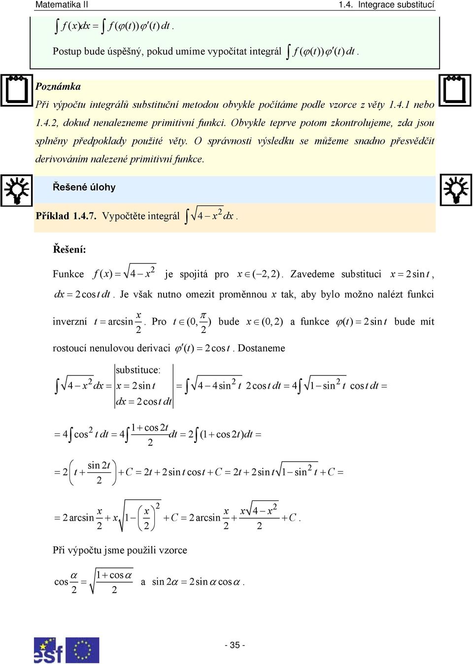 funkce Řešené úlohy Příklad 47 Vypočěe inegrál 4 d Funkce = je spojiá pro (,) Zavedeme subsiuci = sin, f ( ) 4 d = cos d Je však nuno omezi proměnnou ak, aby bylo možno naléz funkci inverzní π =