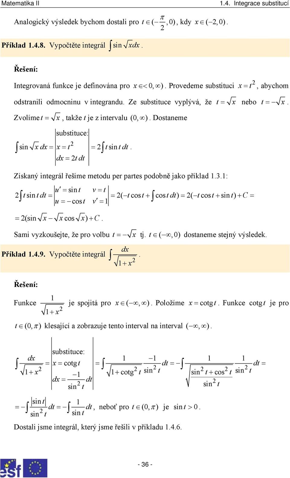 sin d = = ( cos+ cos d) = ( cos+ sin ) C u = cos v = + = = (sin cos ) + C Sami vyzkoušeje, že pro volbu = j (,0) dosaneme sejný výsledek Příklad 49 Vypočěe inegrál d + Funkce + je spojiá pro (, )