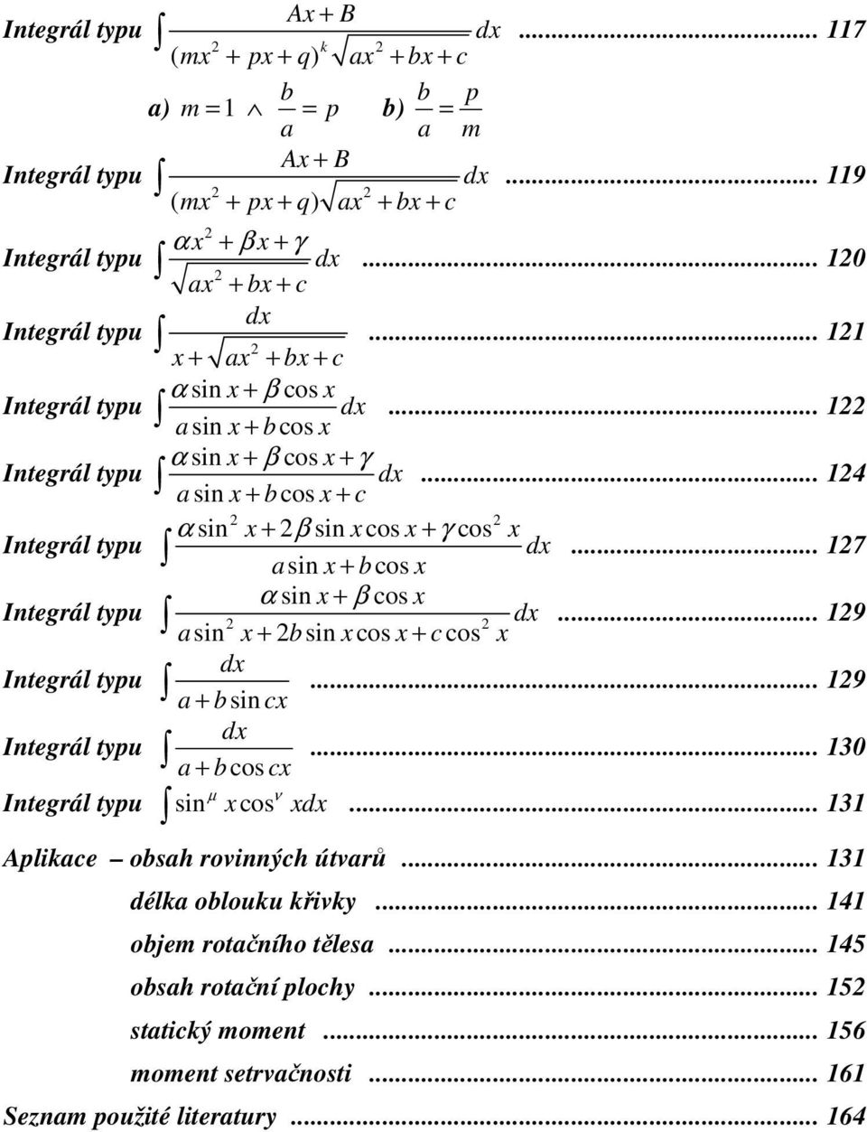 .. 7 sin x cos x α sin x β cos x Integrál typu... 9 sin x sin x cos x c cos x Integrál typu... 9 sin cx Integrál typu.