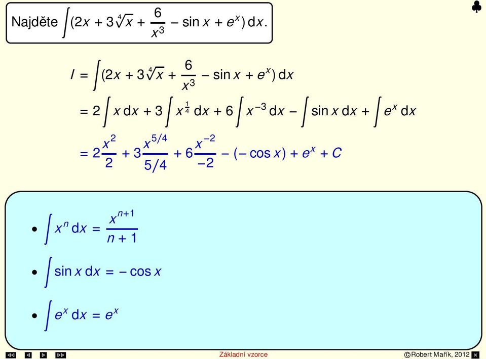 sinx dx + e x dx = x 3x5/4 + 5/4 + 6x ( cosx)+ex +C = x + 5 x5/4 3