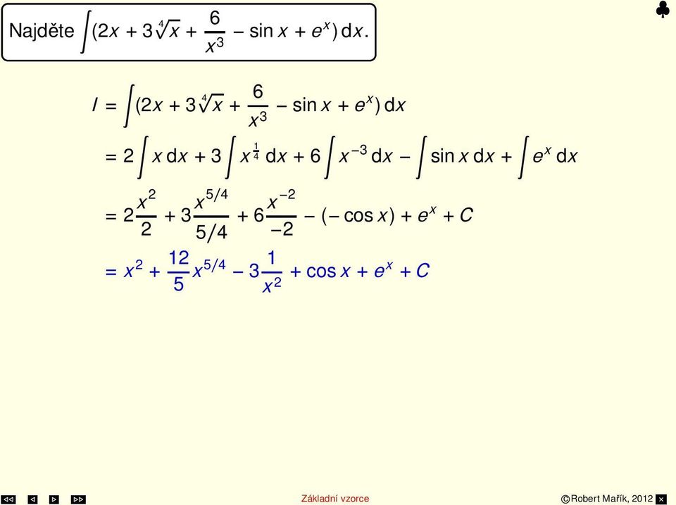 6 x 3 dx sinx dx + e x dx = x 3x5/4 + 5/4 + 6x (