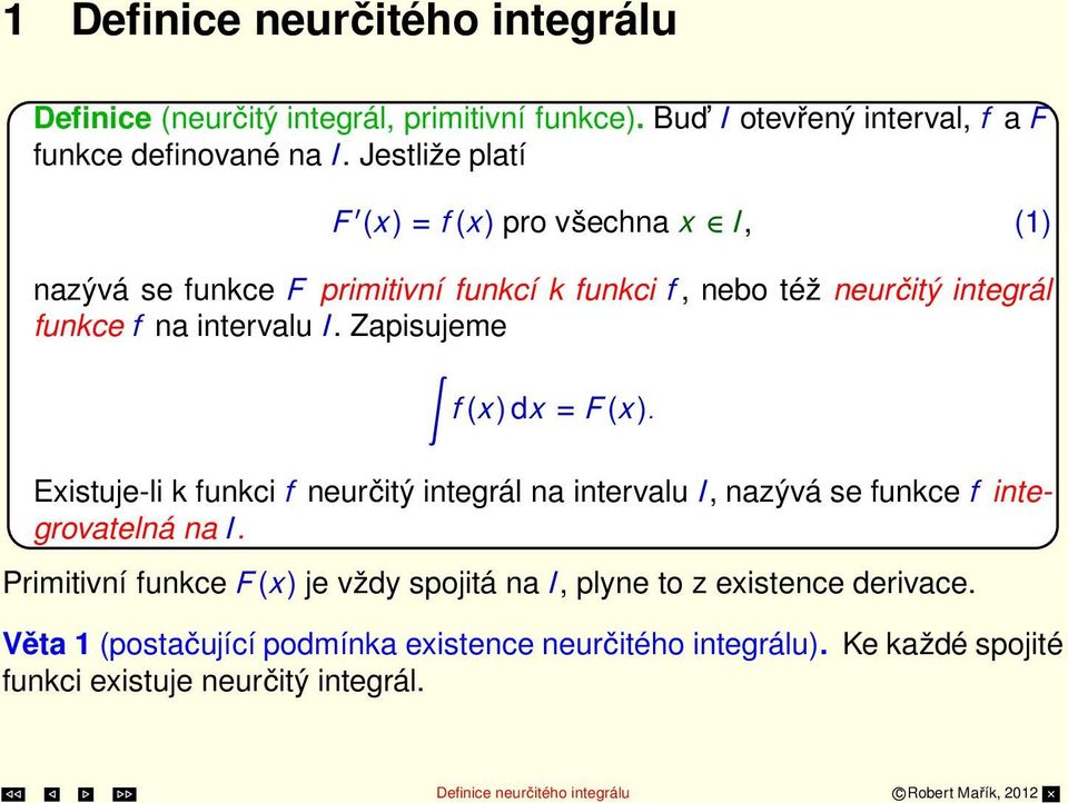 Zapisujeme f (x) dx = F (x). Existuje-li k funkci f neurčitý integrál na intervalu I, nazývá se funkce f integrovatelná na I.