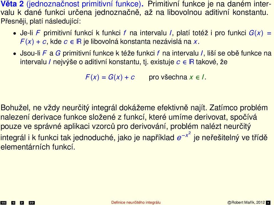 Jsou-li F a G primitivní funkce k téže funkci f na intervalu I, liší se obě funkce na intervalui nejvýše o aditivní konstantu, tj. existuje c R takové, že F (x) = G(x)+c pro všechna x I.