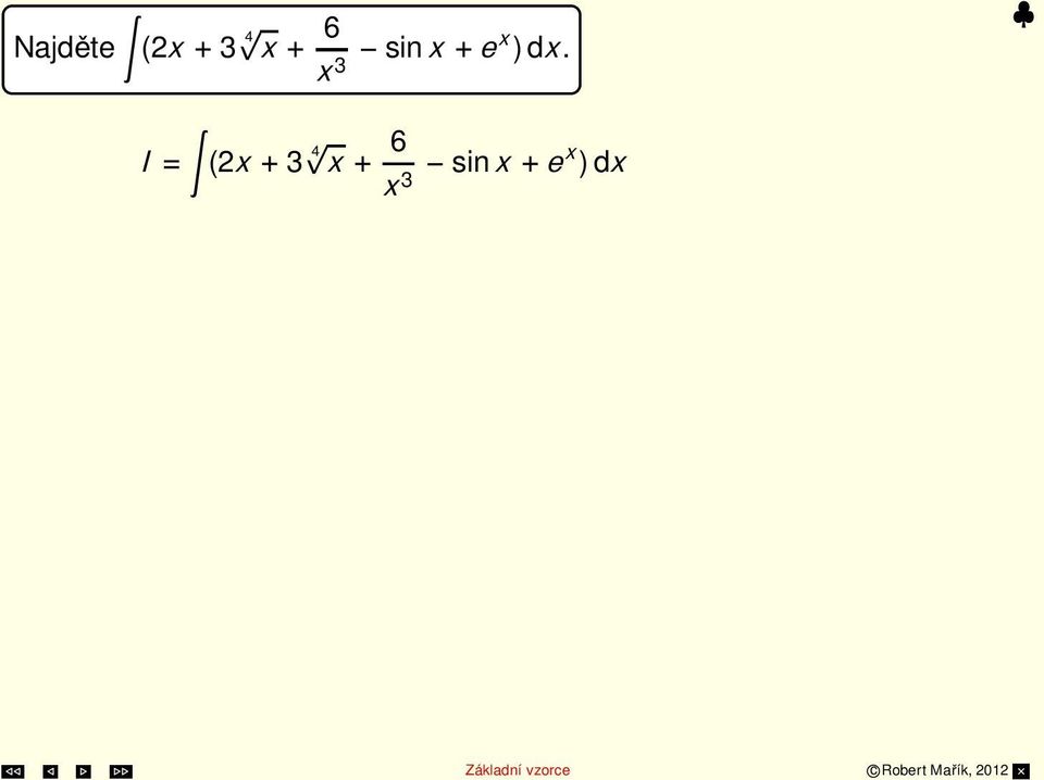 6 x 3 dx sinx dx + e x dx = x 3x5/4 + 5/4 + 6x (