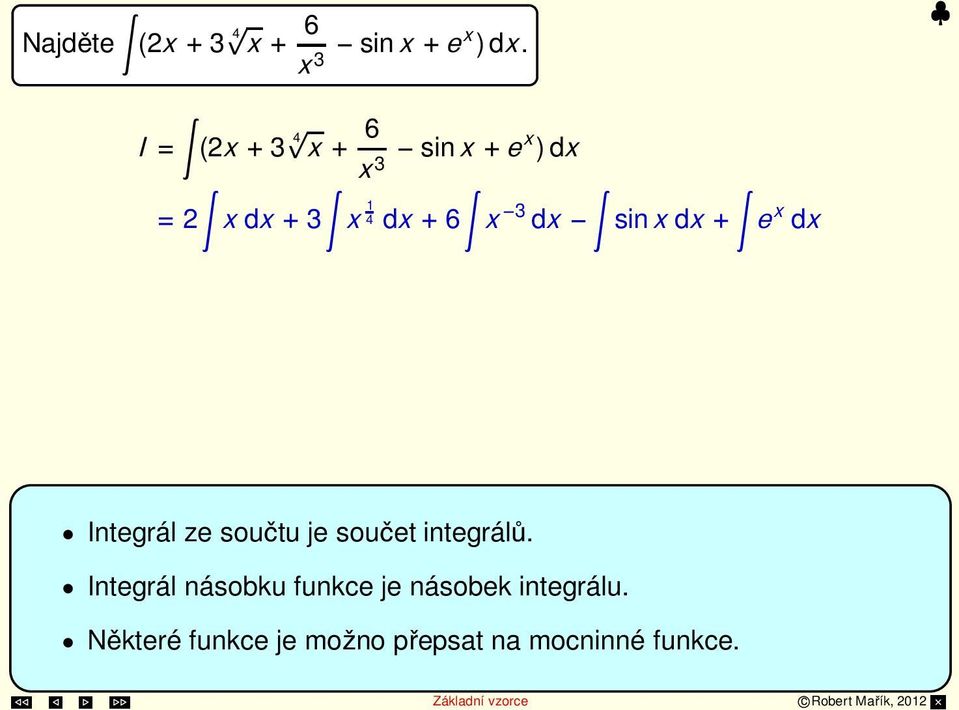 3x5/4 + 5/4 + 6x ( cosx)+ex +C = x + 5 x5/4 3 x + cosx +ex +C Integrál ze součtu je