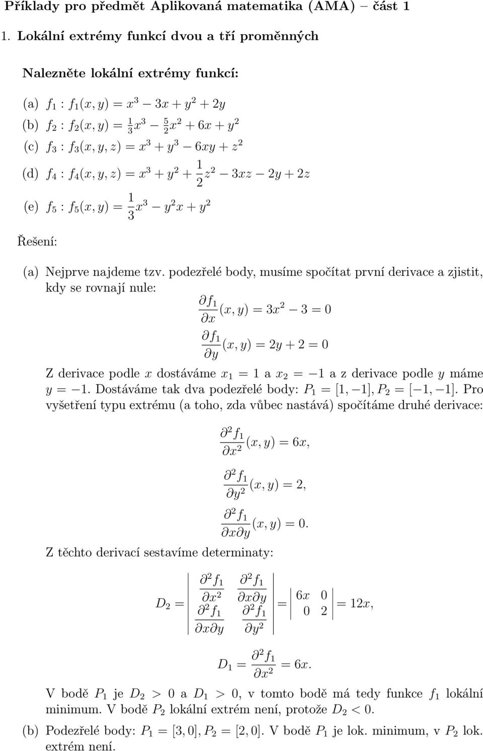 y 3 6xy + z 2 (d) f 4 : f 4 (x, y, z) = x 3 + y 2 + 1 2 z2 3xz 2y + 2z (e) f 5 : f 5 (x, y) = 1 3 x3 y 2 x + y 2 (a) Nejprve najdeme tzv.