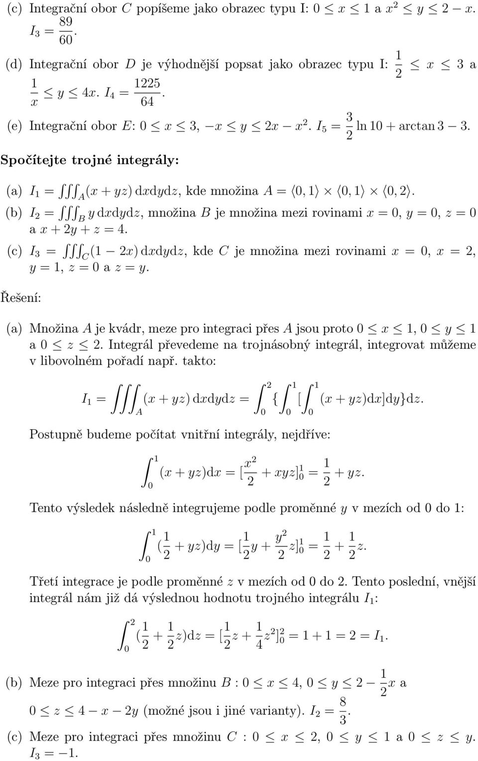 (b) I 2 = y dxdydz, množina B je množina mezi rovinami x =, y =, z = B a x + 2y + z = 4. (c) I 3 = (1 2x) dxdydz, kde C je množina mezi rovinami x =, x = 2, C y = 1, z = a z = y.