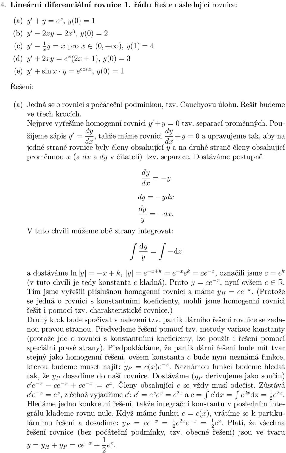 Jedná se o rovnici s počáteční podmínkou, tzv. Cauchyovu úlohu. Řešit budeme ve třech krocích. Nejprve vyřešíme homogenní rovnici y +y = tzv. separací proměnných.