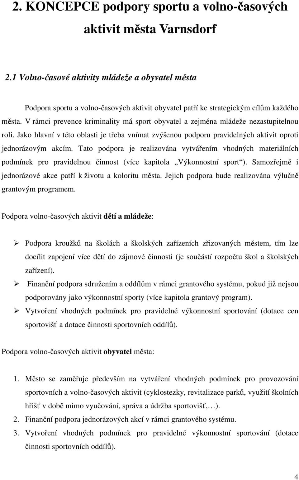 V rámci prevence kriminality má sport obyvatel a zejména mládeže nezastupitelnou roli. Jako hlavní v této oblasti je třeba vnímat zvýšenou podporu pravidelných aktivit oproti jednorázovým akcím.