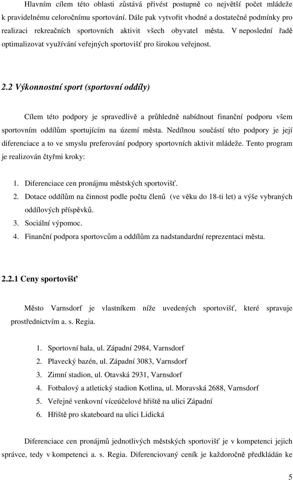 2.2 Výkonnostní sport (sportovní oddíly) Cílem této podpory je spravedlivě a průhledně nabídnout finanční podporu všem sportovním oddílům sportujícím na území města.