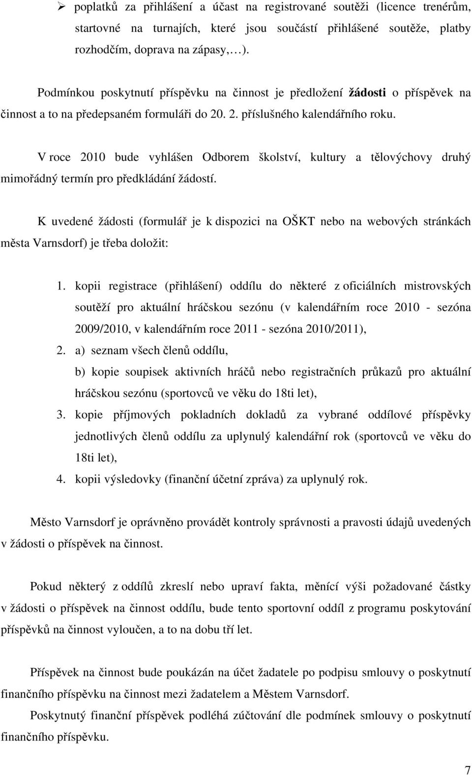 V roce 2010 bude vyhlášen Odborem školství, kultury a tělovýchovy druhý mimořádný termín pro předkládání žádostí.