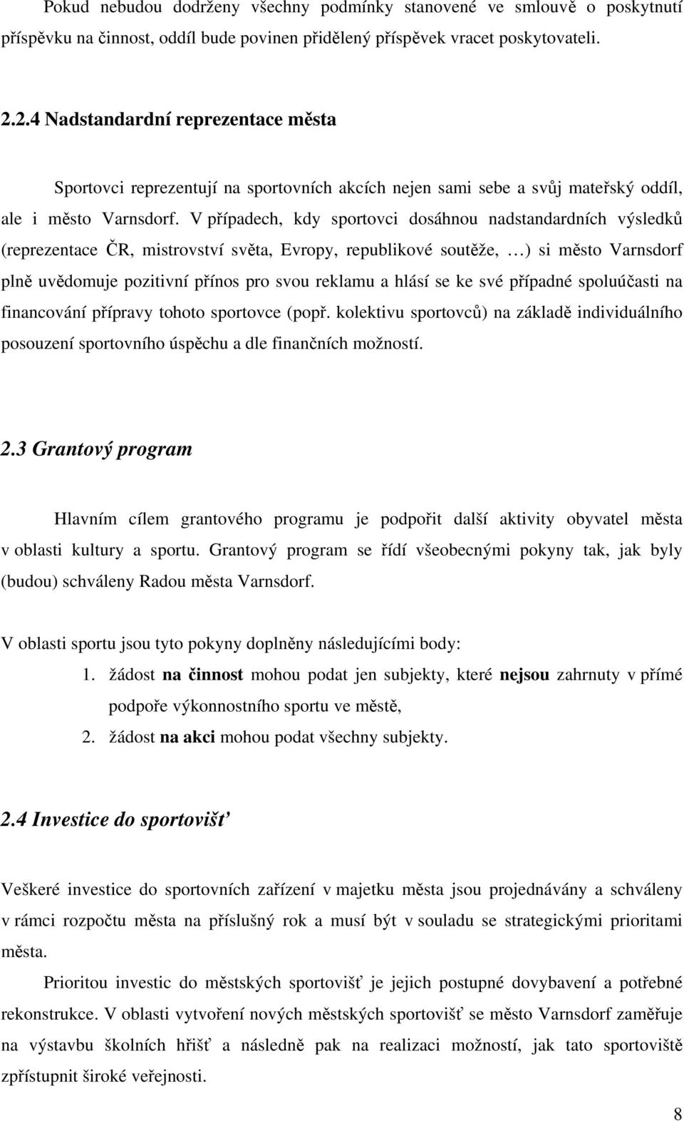 V případech, kdy sportovci dosáhnou nadstandardních výsledků (reprezentace ČR, mistrovství světa, Evropy, republikové soutěže, ) si město Varnsdorf plně uvědomuje pozitivní přínos pro svou reklamu a