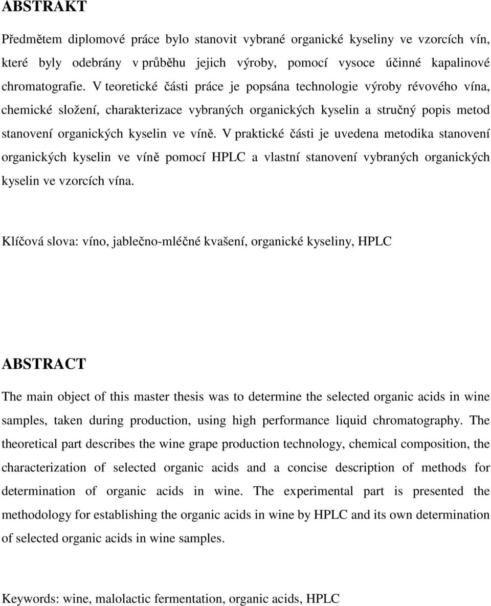 V praktické části je uvedena metodika stanovení organických kyselin ve víně pomocí HPLC a vlastní stanovení vybraných organických kyselin ve vzorcích vína.