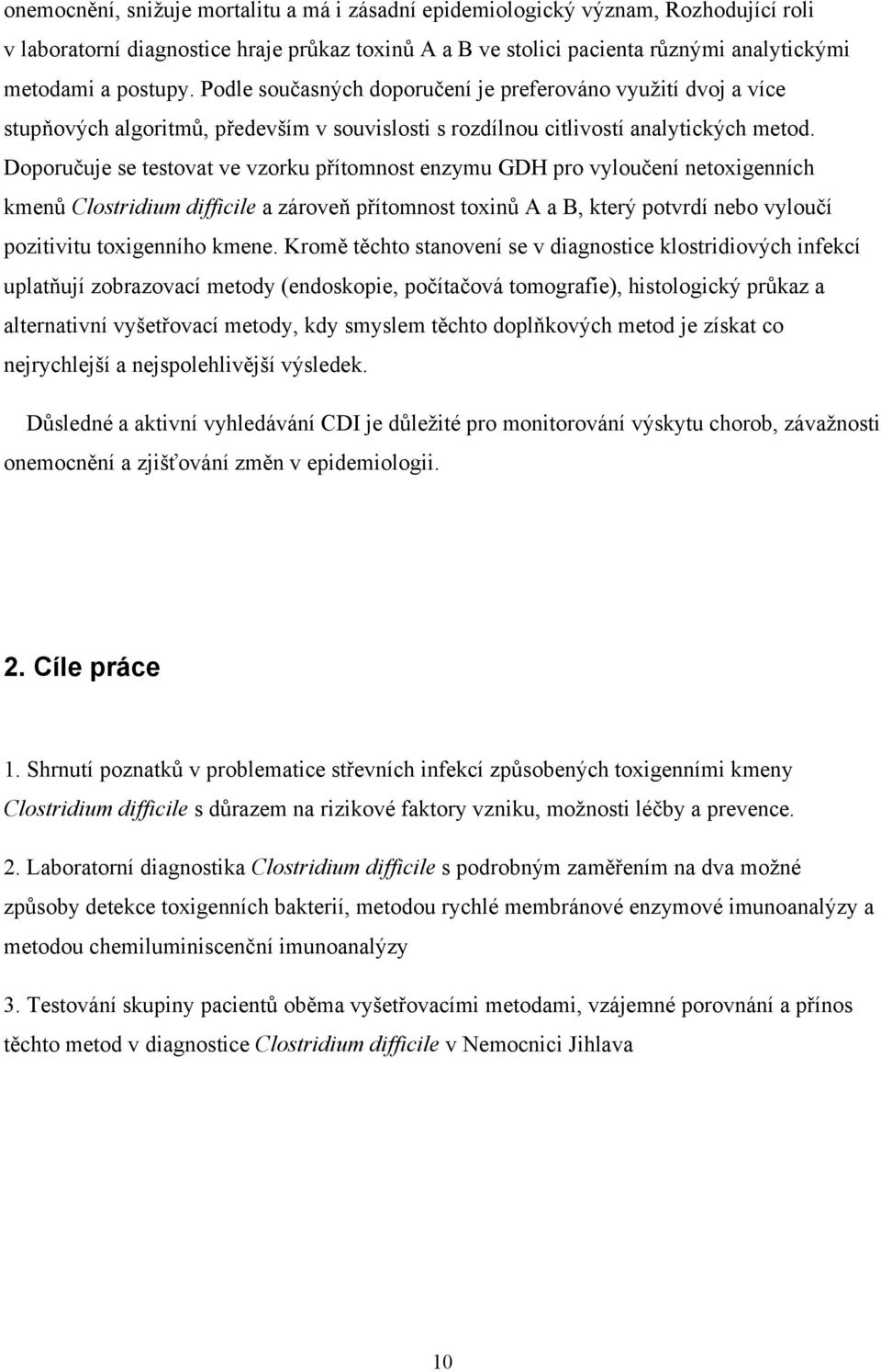 Doporučuje se testovat ve vzorku přítomnost enzymu GDH pro vyloučení netoxigenních kmenů Clostridium difficile a zároveň přítomnost toxinů A a B, který potvrdí nebo vyloučí pozitivitu toxigenního