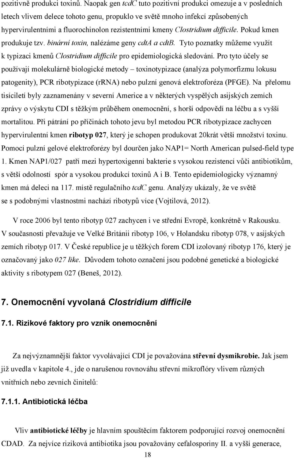 Clostridium difficile. Pokud kmen produkuje tzv. binární toxin, nalézáme geny cdta a cdtb. Tyto poznatky můžeme využít k typizaci kmenů Clostridium difficile pro epidemiologická sledování.