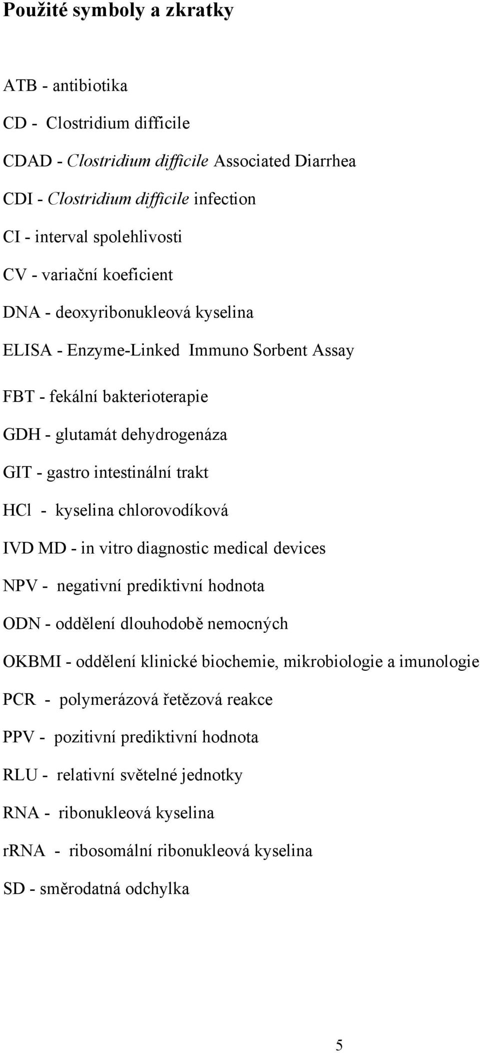 kyselina chlorovodíková IVD MD - in vitro diagnostic medical devices NPV - negativní prediktivní hodnota ODN - oddělení dlouhodobě nemocných OKBMI - oddělení klinické biochemie, mikrobiologie a