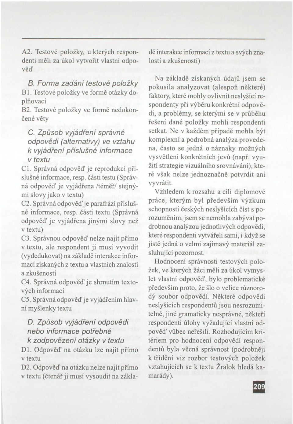 Správná odpověď je reprodukcí příslušné informace, resp. části testu (Správná odpověď je vyjádřena /téměř/ stejnými slovy jako v textu) C2. Správná odpověď je parafrází příslušné informace, resp.
