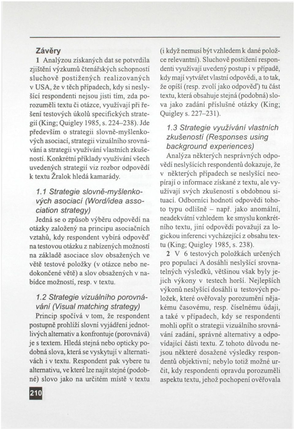 Jde především o strategii slovně-myšlenkových asociací, strategii vizuálního srovnávání a strategii využívání vlastních zkušeností.