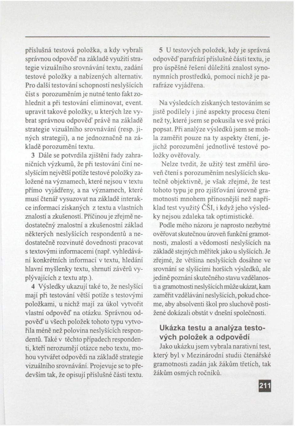 upravit takové položky, u kterých lze vybrat správnou odpověď právě na základě strategie vizuálního srovnávání (resp. jiných strategií), a ne jednoznačně na základě porozumění textu.