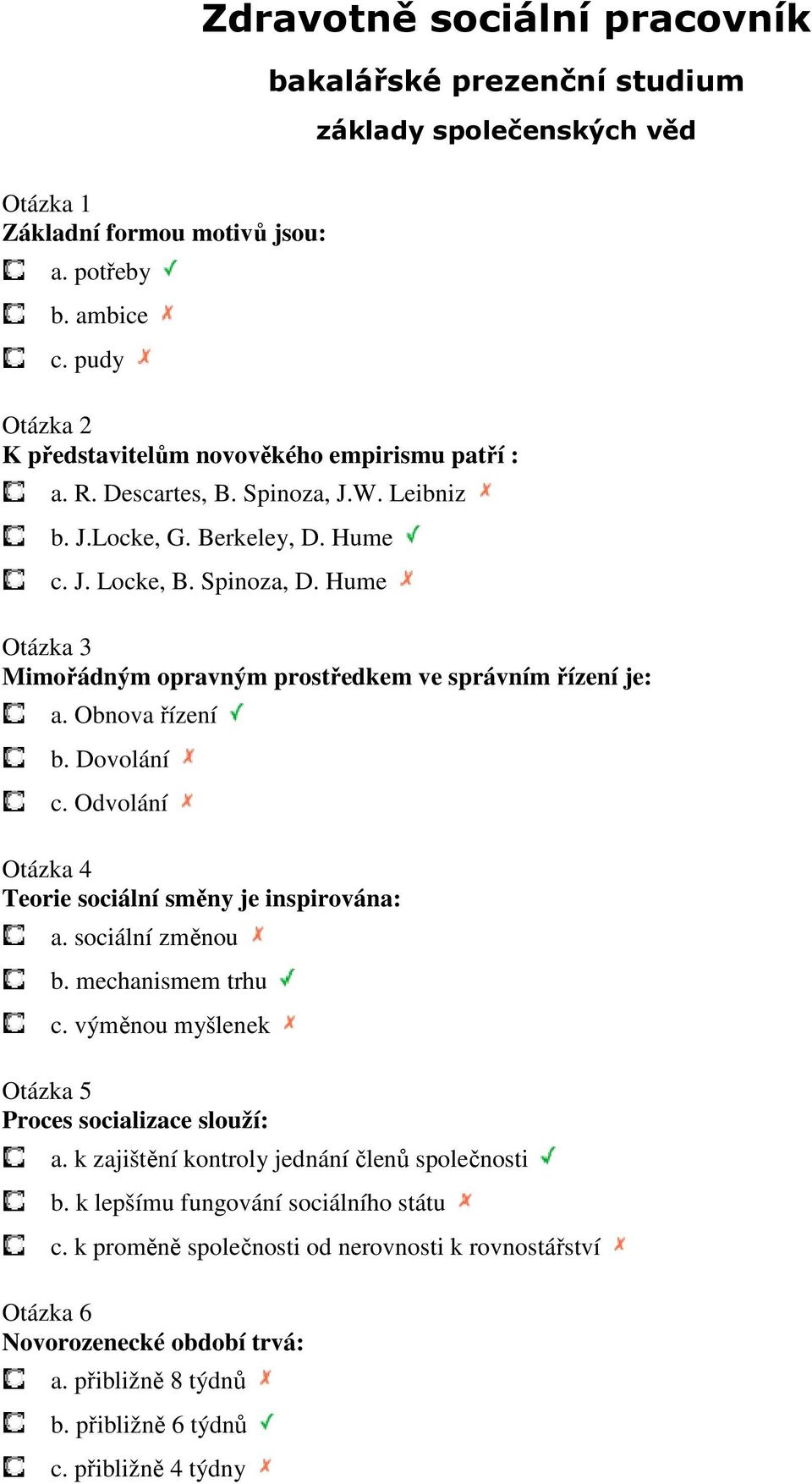 Hume Otázka 3 Mimořádným opravným prostředkem ve správním řízení je: a. Obnova řízení b. Dovolání c. Odvolání Otázka 4 Teorie sociální směny je inspirována: a. sociální změnou b. mechanismem trhu c.