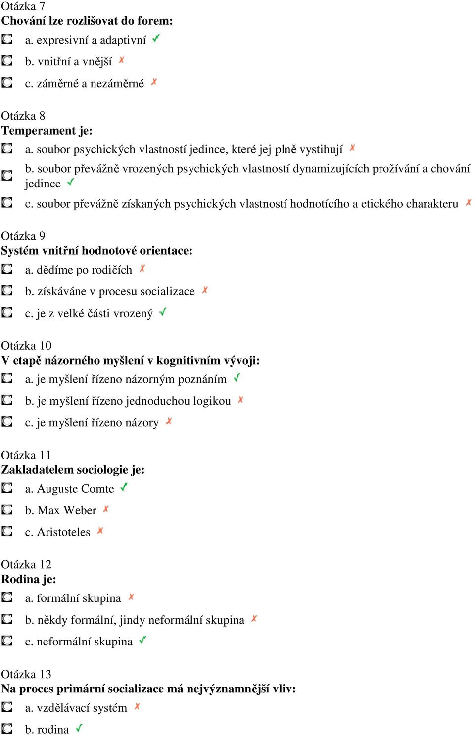 soubor převážně získaných psychických vlastností hodnotícího a etického charakteru Otázka 9 Systém vnitřní hodnotové orientace: a. dědíme po rodičích b. získáváne v procesu socializace c.