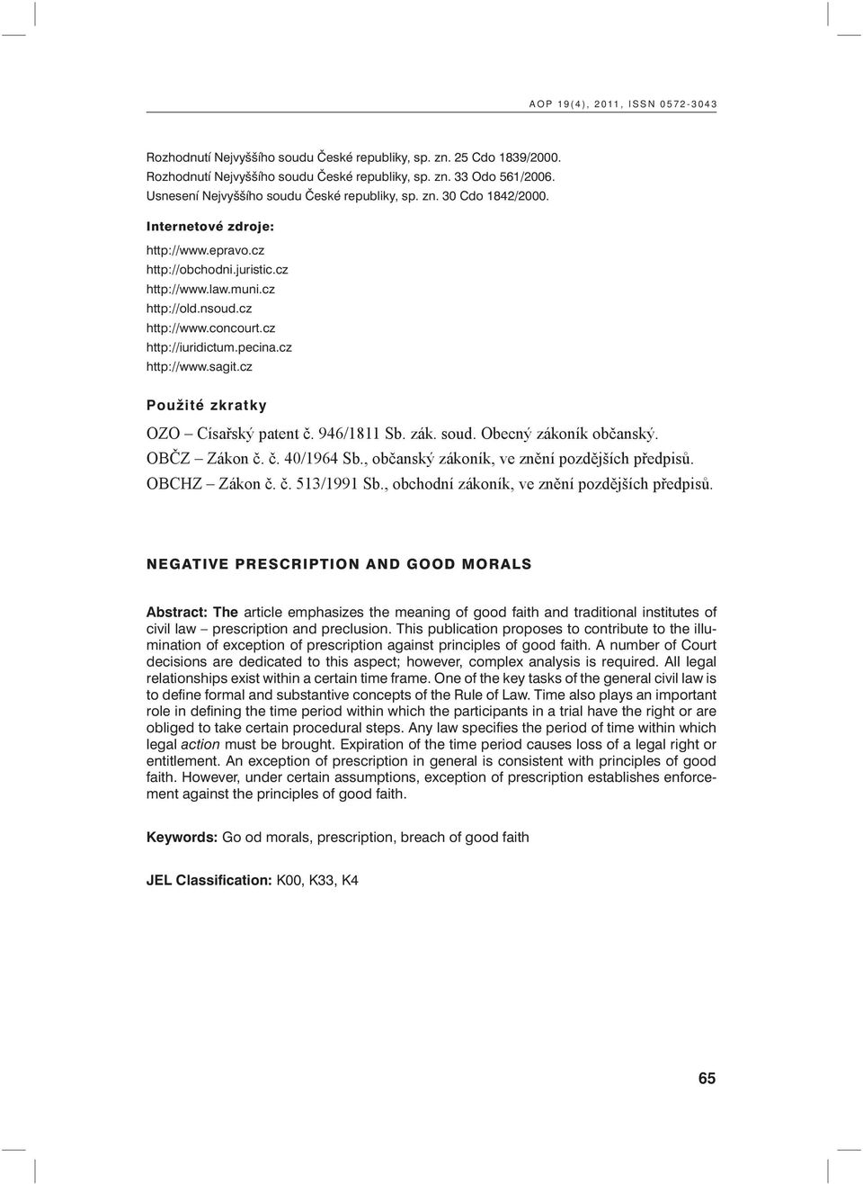 cz http://iuridictum.pecina.cz http://www.sagit.cz Použité zkratky OZO Císařský patent č. 946/1811 Sb. zák. soud. Obecný zákoník občanský. OBČZ Zákon č. č. 40/1964 Sb.