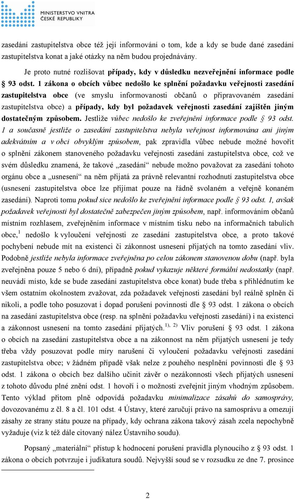 1 zákona o obcích vůbec nedošlo ke splnění požadavku veřejnosti zasedání zastupitelstva obce (ve smyslu informovanosti občanů o připravovaném zasedání zastupitelstva obce) a případy, kdy byl