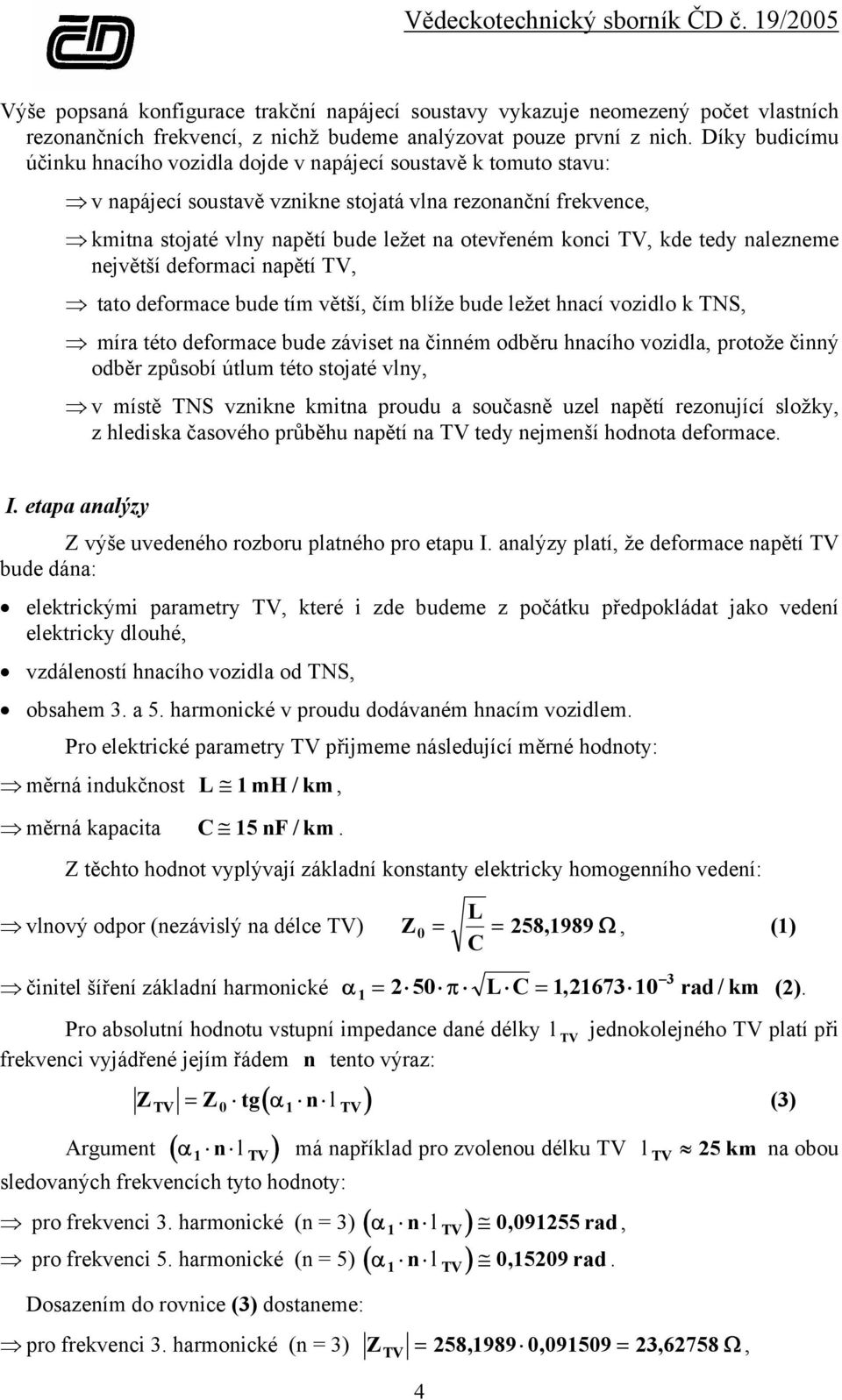 kde tedy nalezneme největší deformaci napětí, tato deformace bude tím větší, čím blíže bude ležet hnací vozidlo k TNS, míra této deformace bude záviset na činném odběru hnacího vozidla, protože činný