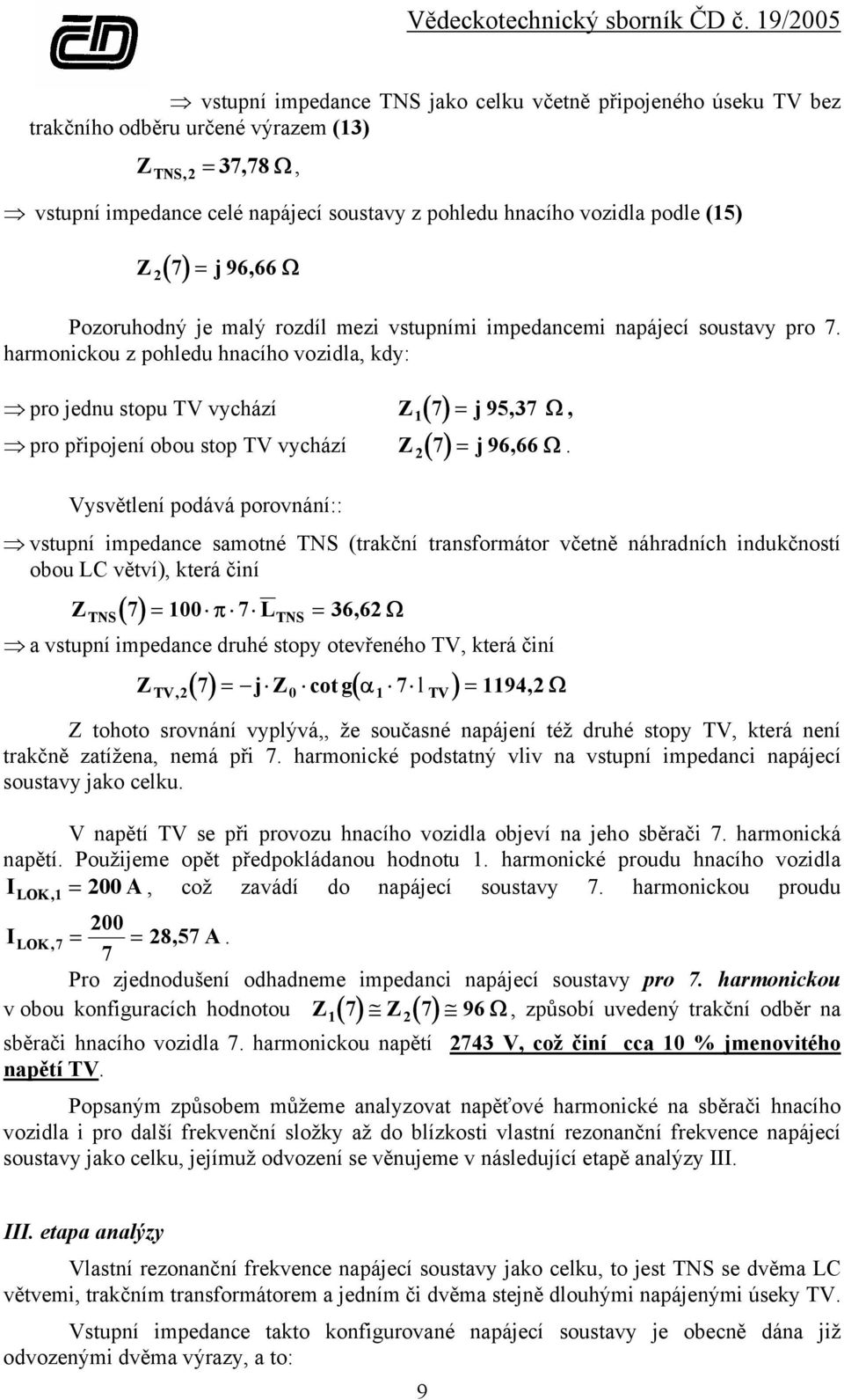harmonickou z pohledu hnacího vozidla, kdy: pro jednu stopu vychází Z ( ) pro připojení obou stop vychází Z ( ) Vysvětlení podává porovnání:: 1 7 = j95, 37 Ω, 2 7 = j96, 66Ω.