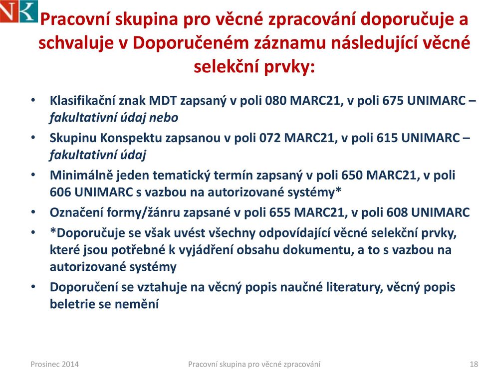 vazbou na autorizované systémy* Označení formy/žánru zapsané v poli 655 MARC21, v poli 608 UNIMARC *Doporučuje se však uvést všechny odpovídající věcné selekční prvky, které jsou potřebné k