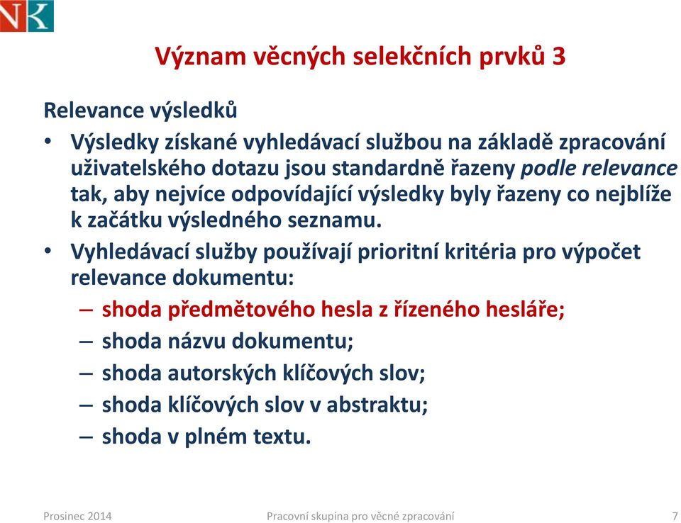 Vyhledávací služby používají prioritní kritéria pro výpočet relevance dokumentu: shoda předmětového hesla z řízeného hesláře; shoda názvu