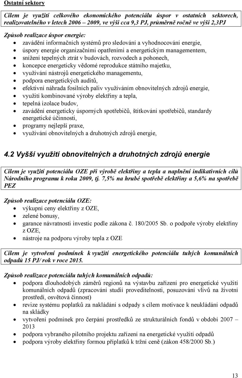 a pohonech, koncepce energeticky vědomé reprodukce státního majetku, využívání nástrojů energetického managementu, podpora energetických auditů, efektivní náhrada fosilních paliv využíváním