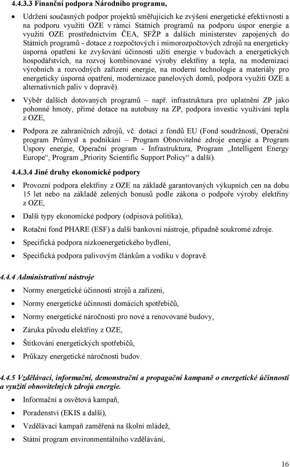 využití OZE prostřednictvím ČEA, SFŽP a dalších ministerstev zapojených do Státních programů - dotace z rozpočtových i mimorozpočtových zdrojů na energeticky úsporná opatření ke zvyšování účinnosti