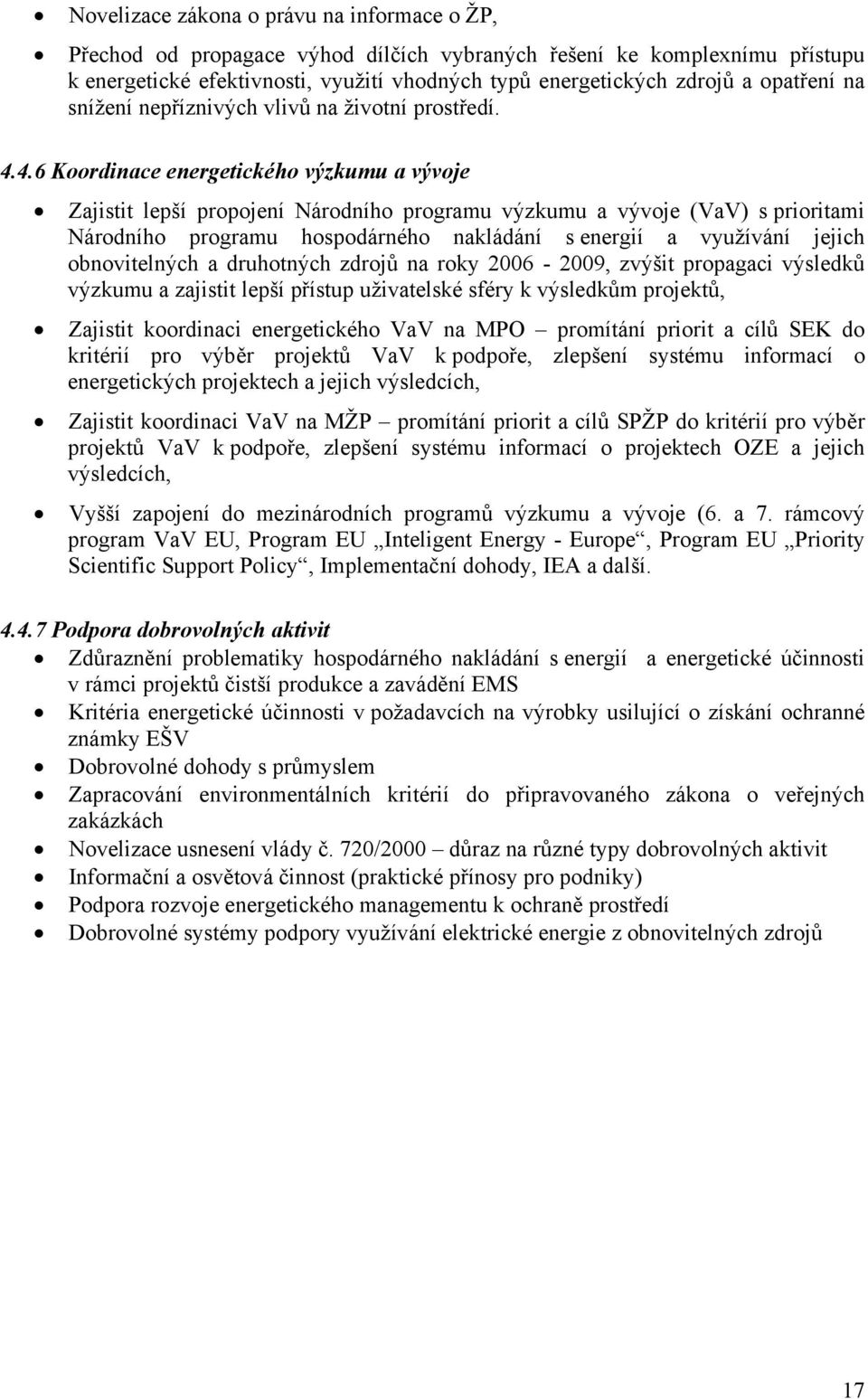 4.6 Koordinace energetického výzkumu a vývoje Zajistit lepší propojení Národního programu výzkumu a vývoje (VaV) s prioritami Národního programu hospodárného nakládání s energií a využívání jejich