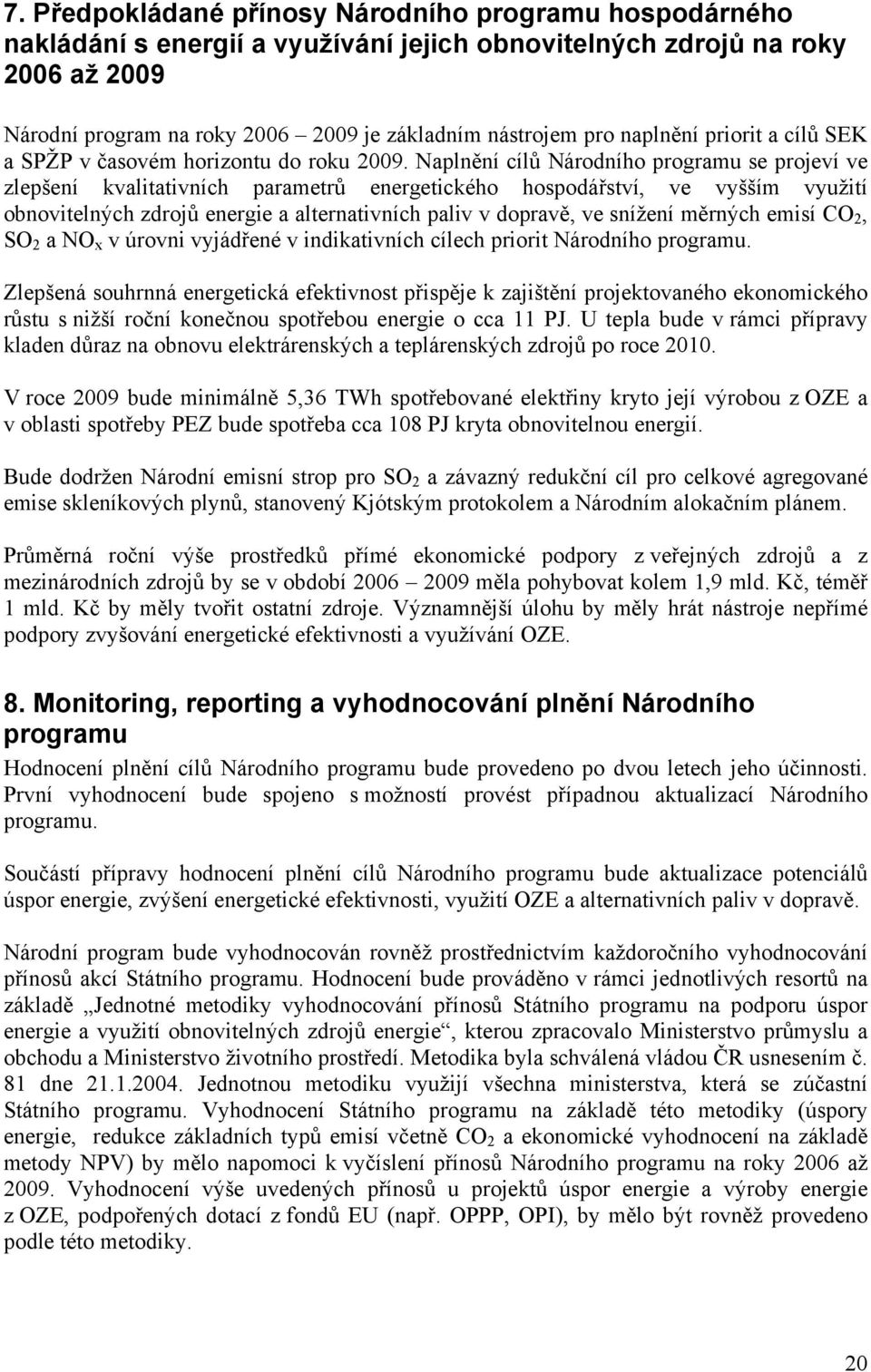 Naplnění cílů Národního programu se projeví ve zlepšení kvalitativních parametrů energetického hospodářství, ve vyšším využití obnovitelných zdrojů energie a alternativních paliv v dopravě, ve