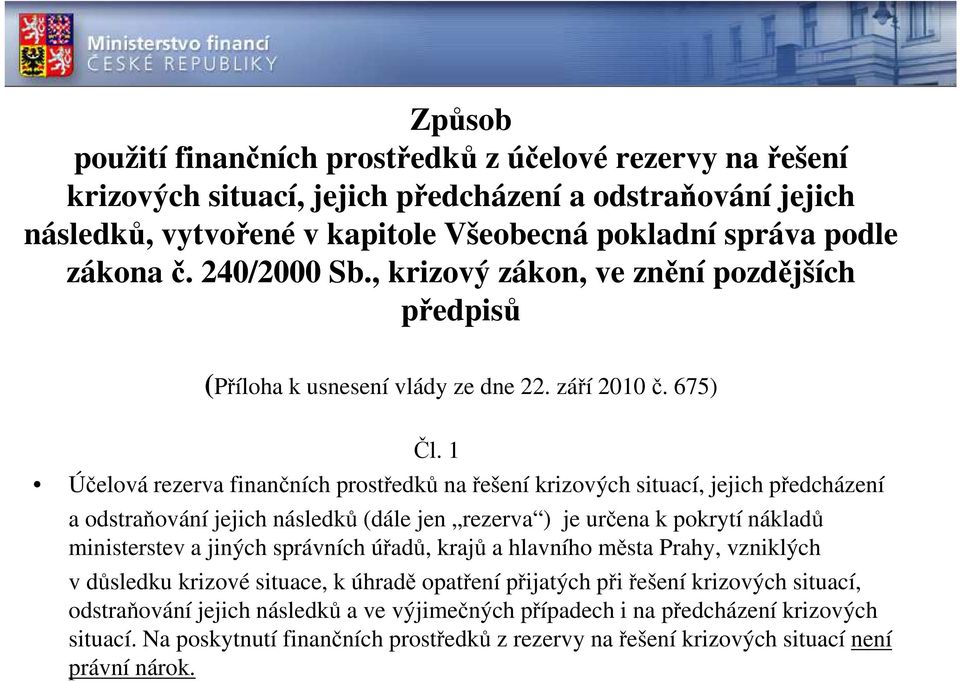 1 Účelová rezerva finančních prostředků na řešení krizových situací, jejich předcházení a odstraňování jejich následků (dále jen rezerva ) je určena k pokrytí nákladů ministerstev a jiných správních
