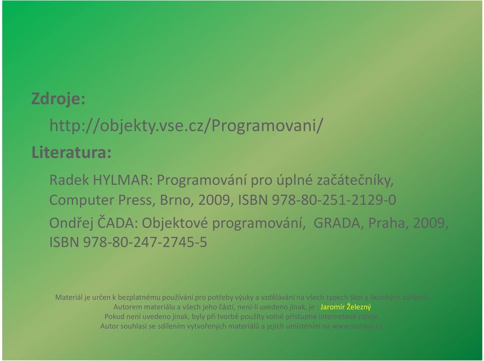 Objektové programování, GRADA, Praha, 2009, ISBN 978-80-247-2745-5 Materiál je určen k bezplatnému používání pro potřeby výuky a vzdělávání na všech