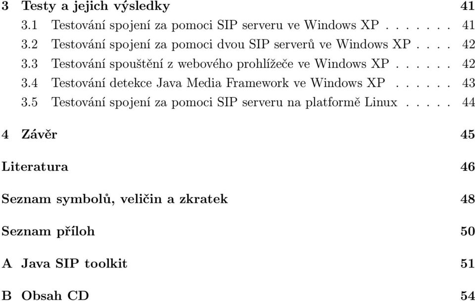 ..... 43 3.5 Testování spojení za pomoci SIP serveru na platformě Linux.