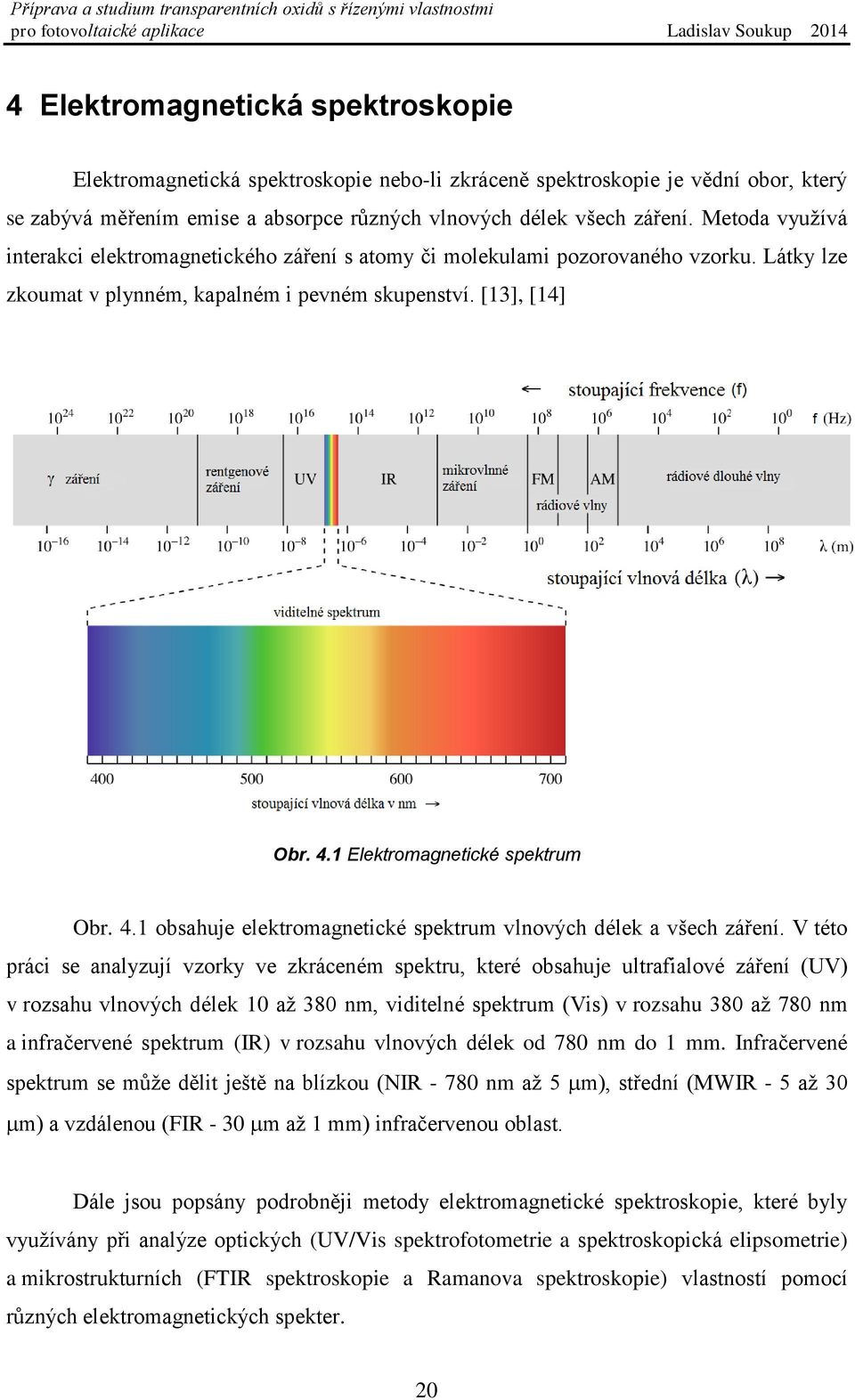 1 Elektromagnetické spektrum Obr. 4.1 obsahuje elektromagnetické spektrum vlnových délek a všech záření.