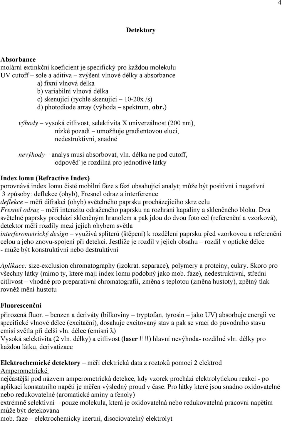 ) výhody vysoká citlivost, selektivita X univerzálnost (200 nm), nízké pozadí umožňuje gradientovou eluci, nedestruktivní, snadné nevýhody analys musí absorbovat, vln.