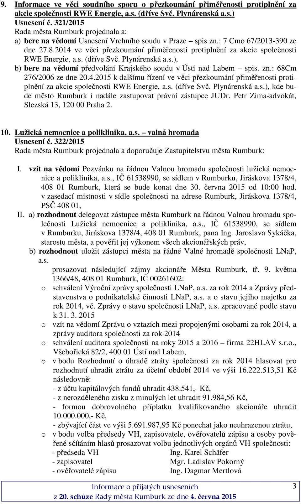 Plynárenská a.s.), b) bere na vědomí předvolání Krajského soudu v Ústí nad Labem spis. zn.: 68Cm 276/2006 ze dne 20.4.