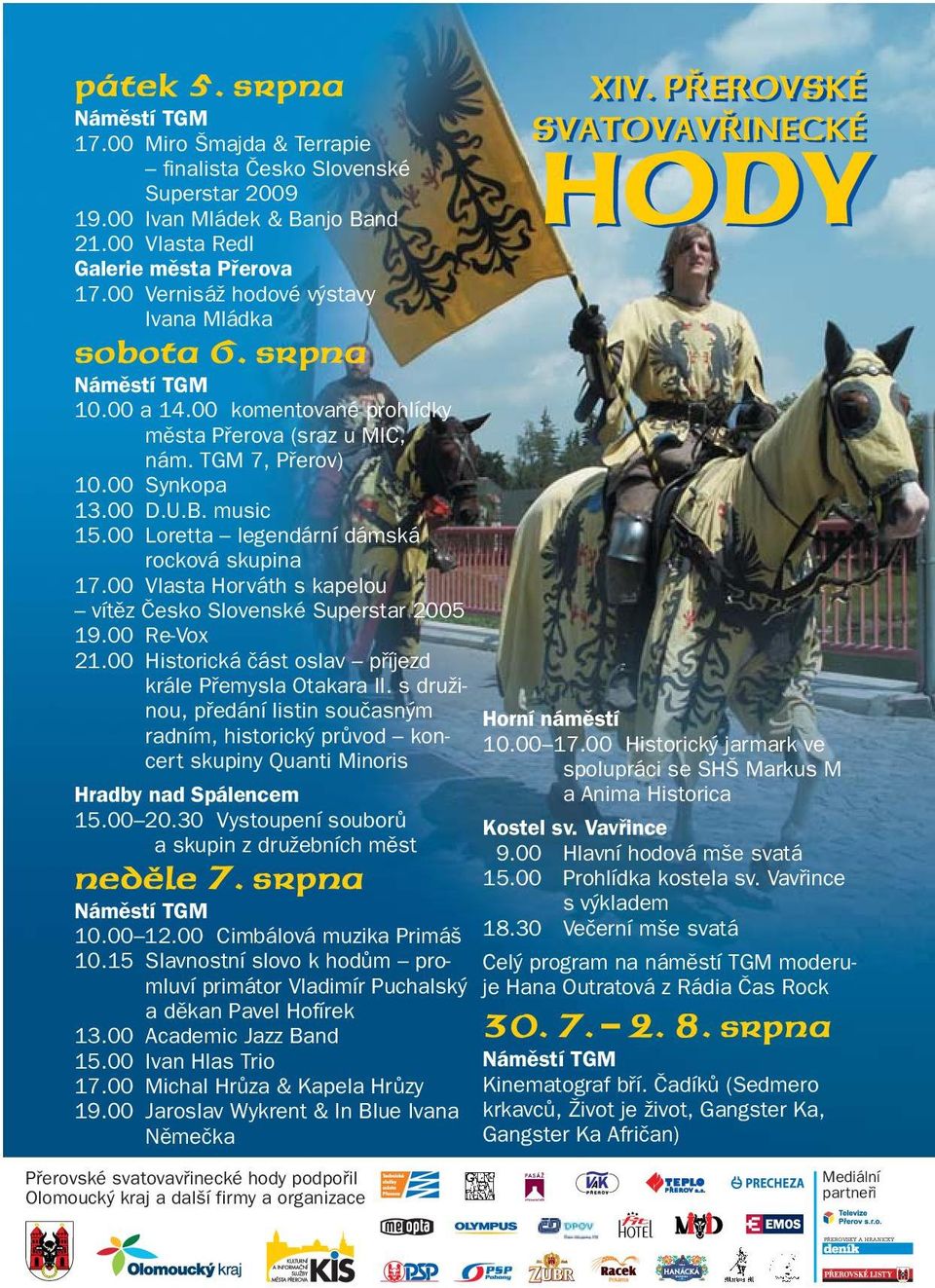 00 Loretta legendární dámská rocková skupina 17.00 Vlasta Horváth s kapelou vítûz âesko Slovenské Superstar 2005 19.00 Re-Vox 21.00 Historická ãást oslav pfiíjezd krále Pfiemysla Otakara II.