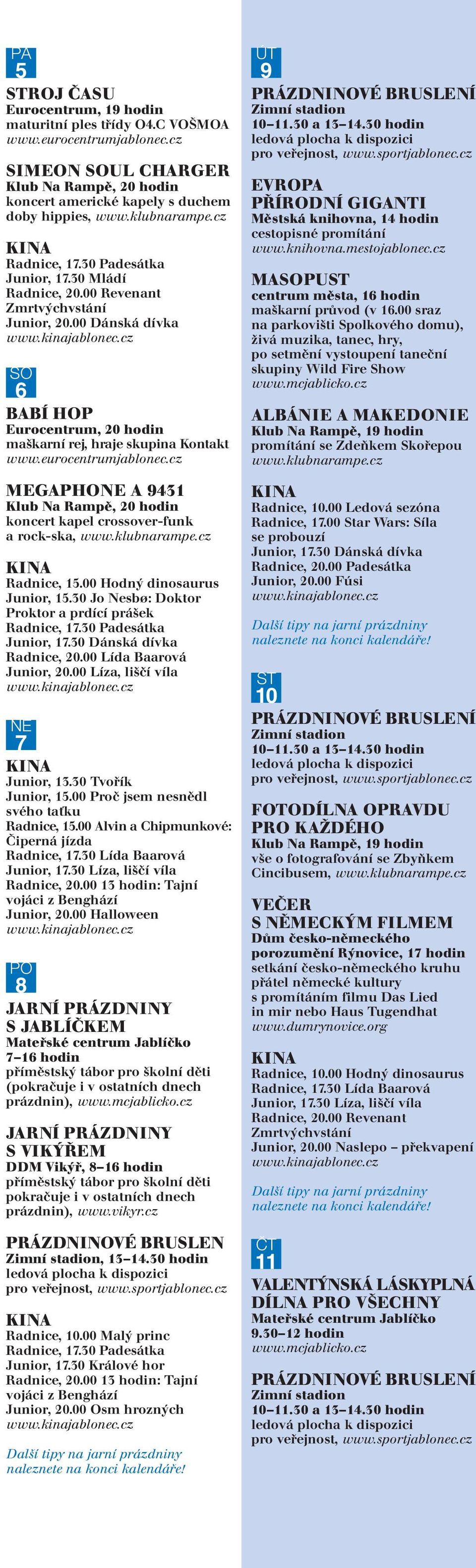 30 Jo Nesbø: Doktor Proktor a prdící prášek Radnice, 17.30 Padesátka Radnice, 20.00 Lída Baarová Junior, 20.00 Líza, liščí víla NE 7 Junior, 13.30 Tvořík Junior, 15.