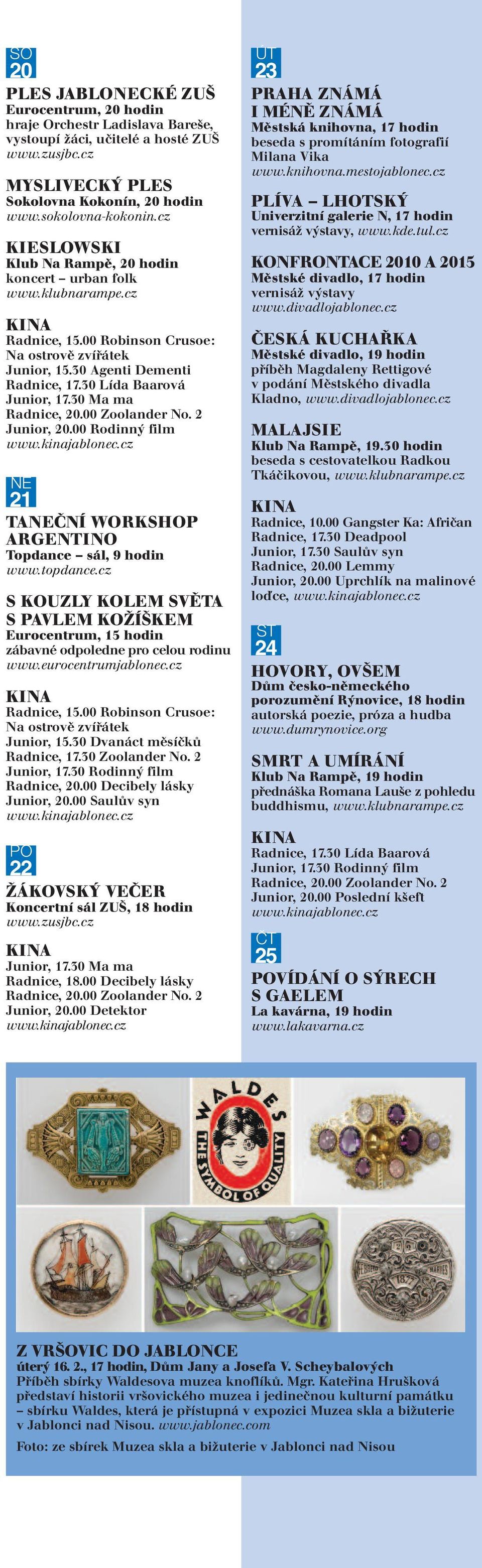 00 Rodinný film NE 21 TANEČNÍ WORKSHOP ARGENTINO Topdance sál, 9 hodin www.topdance.cz S KOUZLY KOLEM SVĚTA S PAVLEM KOŽÍŠKEM Eurocentrum, 15 hodin zábavné odpoledne pro celou rodinu Radnice, 15.